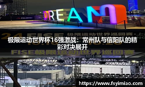 极限运动世界杯16强激战：常州队与信阳队的精彩对决展开