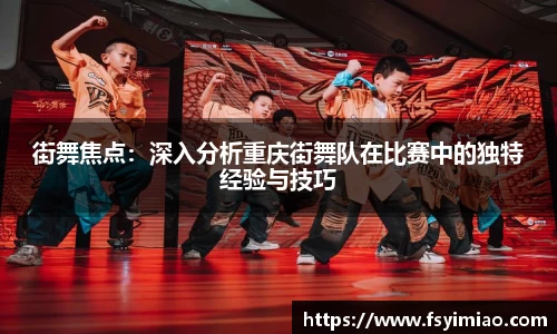 街舞焦点：深入分析重庆街舞队在比赛中的独特经验与技巧