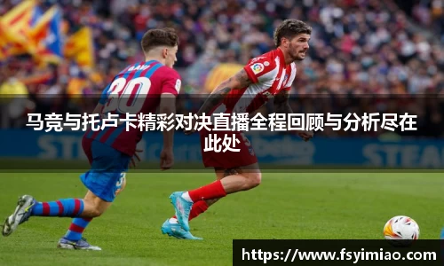 马竞与托卢卡精彩对决直播全程回顾与分析尽在此处