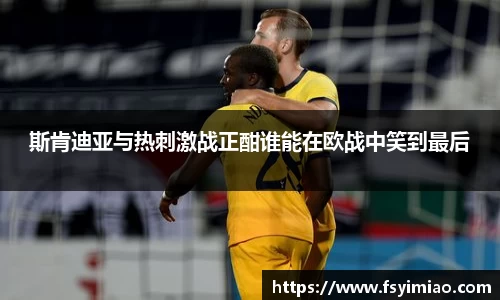 斯肯迪亚与热刺激战正酣谁能在欧战中笑到最后
